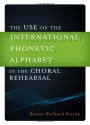 The Use of the International Phonetic Alphabet in the Choral Rehearsal - Duane Richard Karna, Susan Bender, Rene Clausen, Dan Dressen, Christine Ericsdotter, Agnes Farkas, Sue Goodenow, Anna Helwing, Heather M. Garbes, Thomas Goleeke, Joshua Habermann, Martha Herr, Gotzon Ibarretxe, Harald Jers, Soojeong Lee, Min Li, Jaakko Mantyjarvi, Wladimi