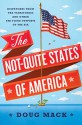 The Not-Quite States of America: Dispatches from the Territories and Other Far-Flung Outposts of the USA - Doug Mack