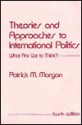 Theories and Approaches to International Politics: What Are We to Think? - Patrick M. Morgan