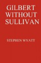 Gilbert Without Sullivan - Stephen Wyatt