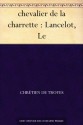 chevalier de la charrette : Lancelot, Le (French Edition) - Chrétien de Troyes