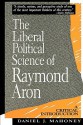 The Liberal Political Science of Raymond Aron: A Critical Introduction - Daniel J. Mahoney