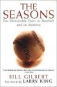 The Seasons: Ten Memorable Years in Baseball, and in America - Bill Gilbert