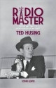 Radio Master - The Life and Times of Sports Broadcasting Great Ted Husing - John E Lewis