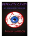 Depravity Cavity An Omnibus of Horror - Foinah Jameson, Michael O'Manion