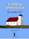 A Igreja Apostólica - Thomas Witherow, Manoel Canuto, Heraldo Almeida, Francisco Cardoso