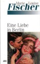 Eine Liebe in Berlin - Marie Louise Fischer