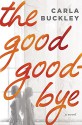 The Good Goodbye: A Novel - Carla Buckley