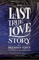 The Last True Love Story - Brendan Kiely