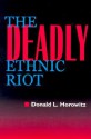 The Deadly Ethnic Riot - Donald L. Horowitz