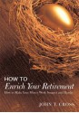 How to Enrich Your Retirement - John T. Cross