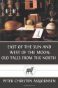 East of the sun and west of the moon; old tales from the north - Peter Christen Asbjornsen