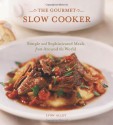 The Gourmet Slow Cooker: Simple and Sophisticated Meals from Around the World - Lynn Alley