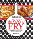 The Way to Fry: Fresh, Fabulous Recipes for the Modern Southern Kitchen - Southern Living Magazine, Norman King