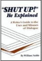 Shut Up, He Explained: A Writer's Guide to the Uses and Misuses of Dialogue - William Noble