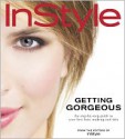 InStyle: Getting Gorgeous: The Step-by-Step Guide to Your Best Hair, Make-Up, and Skin - Jennifer Tung, Rachell Sumpter, InStyle Magazine