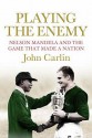 Playing The Enemy: Nelson Mandela And The Game That Made A Nation - John Carlin