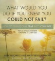 What Would You Do If You Knew You Could Not Fail?: How to Transform Fear Into Courage - Nina Lesowitz, Mary Beth Sammons, Meredith Mitchell