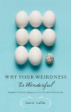 Why Your Weirdness Is Wonderful: Embrace Your Quirks & Live Your Strengths - Laurie Wallin