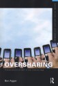 Oversharing: Presentations of Self in the Internet Age - Ben Agger