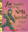 You Wouldn't Want to Be a Ninja Warrior! - John Malam, David Antram