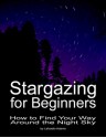 Stargazing for Beginners: How to Find Your Way Around the Night Sky (2nd Edition) - Lafcadio Adams