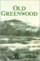 Old GreenwoodThe Story of Caleb Greenwood - Trapper, Pathfinder and Early Pioneer of the West - Charles Kelly