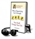 When Organizing Isn't Enough: Shed Your Stuff, Change Your Life (Audio) - Julie Morgenstern, Karen White