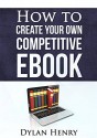 How to create your own competitive eBook - Dylan Henry