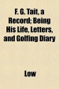 F. G. Tait, a Record; Being His Life, Letters, and Golfing Diary - Greg Low