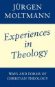 Experiences In Theology: Ways And Forms Of Christian Theology - Jürgen Moltmann