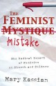 The Feminist Mistake: The Radical Impact of Feminism on Church and Culture - Mary A. Kassian