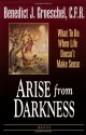 Arise from Darkness: What to Do When Life Doesn't Make Sense - Benedict J. Groeschel