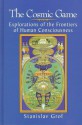 The Cosmic Game: Explorations of the Frontiers of Human Consciousness (S U N Y Series in Transpersonal and Humanistic Psychology) - Stanislav Grof