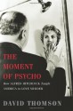 The Moment of Psycho: How Alfred Hitchcock Taught America to Love Murder - David Thomson