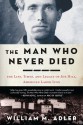 The Man Who Never Died: The Life, Times, and Legacy of Joe Hill, American Labor Icon - William M. Adler