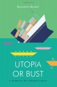 Utopia or Bust: A Gude to the Present Crisis - Benjamin Kunkel