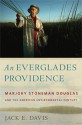 An Everglades Providence: Marjory Stoneman Douglas and the American Environmental Century - Jack E. Davis