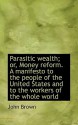 Parasitic Wealth; Or, Money Reform. a Manifesto to the People of the United States and to the Worker - John Brown