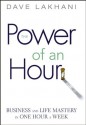 Power of An Hour: Business and Life Mastery in One Hour A Week - Dave Lakhani