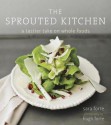 The Sprouted Kitchen: A Tastier Take on Whole Foods - Sara Forte, Hugh Forte