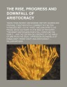 The Rise, Progress and Downfall of Aristocracy; Taken From Ancient and Modern History, Sacred and Profane Together With a Comment on the Two Witnesses ... to the King of the Earth "The Great Eart - William Mathers
