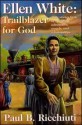 Ellen White, Trailblazer for God: More Stories from Her Amazing Adventures, Travels, and Relationships - Paul B. Ricchiuti