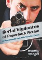 Serial Vigilantes of Paperback Fiction: An Encyclopedia from Able Team to Z-Comm - Brad Mengel