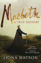 Macbeth: A True History - Fiona Watson