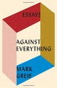 Against Everything: Essays - Mark Greif