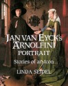 Jan Van Eyck's Arnolfini Portrait: Stories of an Icon - Linda Seidel