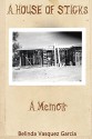 A House of Sticks (Memoirs of an Author) (Volume 1) - Belinda Vasquez Garcia, Belinda Austin, B. Austin