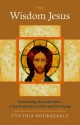 The Wisdom Jesus: Transforming Heart and Mind--A New Perspective on Christ and His Message - Cynthia Bourgeault