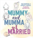 Mummy and Mumma Get Married - Roz Hopkins, Natalie Winter, Cara King